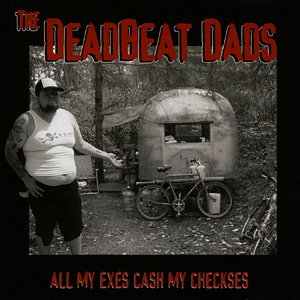All My Exes Cash My Checkses - The Deadbeat Dads